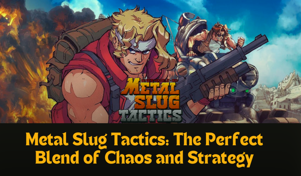 Metal Slug Tactics: The Perfect Blend of Chaos and Strategy