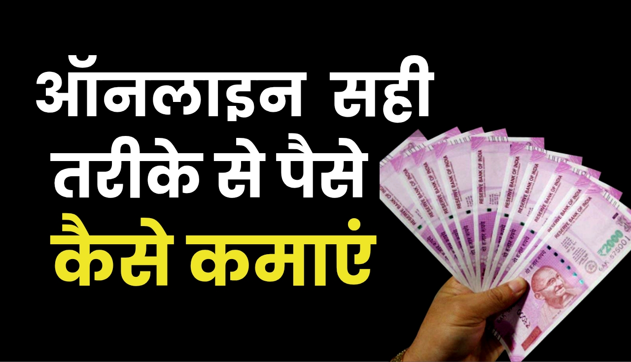 ऑनलाइन सही तरीके से पैसे कैसे कमाएं - Online Sahi Tarike Se Paise Kaise Kamaye